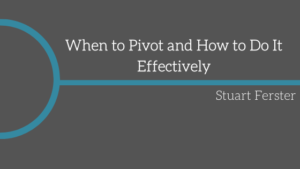When To Pivot And How To Do It Effectively Stuart Ferster